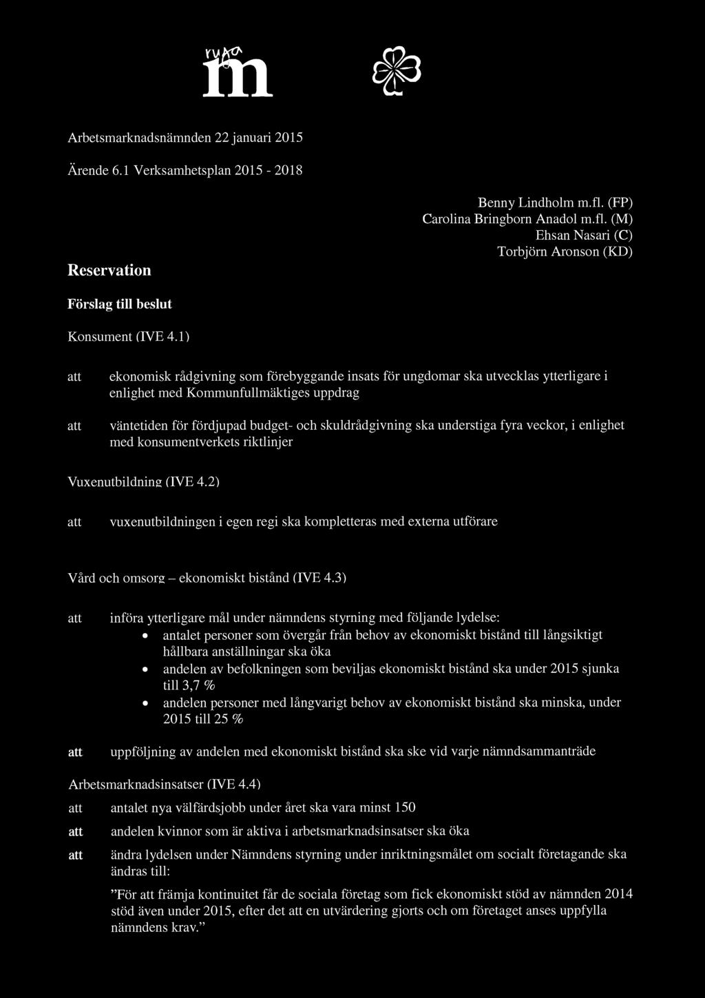 ±Wd rri éjb Arbetsmarknadsnämnden 22 januari 2015 Ärende 6.1 Verksamhetsplan 2015-2018 Benny Lindholm m.fl. (FP) Carolina Bringborn Anadol m.fl. (M) Ehsan Nasari (C) Torbjörn Aronson (KD) Reservation Förslag till beslut Konsument (IVE 4.