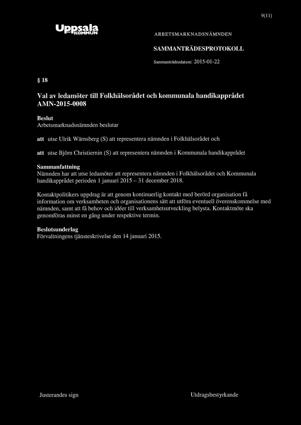 Uppsala "KOMMUN 9(11) 18 Val av ledamöter till Folkhälsorådet och kommunala handikapprådet AMN-2015-0008 Arbetsmarknadsnämnden beslutar att utse Ulrik Wärnsberg (S) att representera nämnden i
