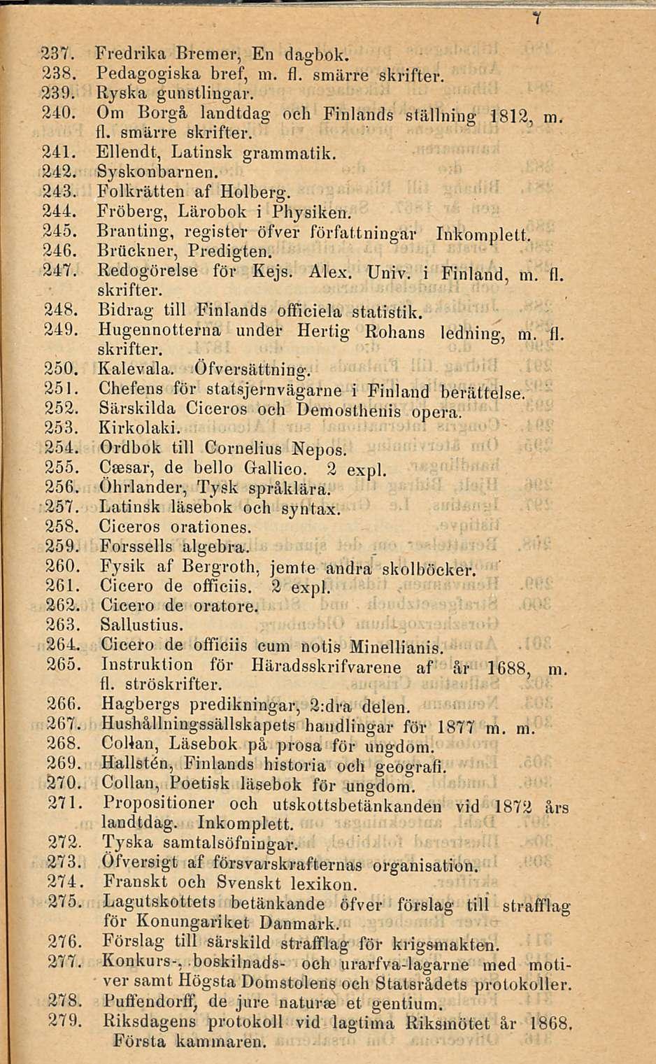 237. Fredrika Bremer, En dagbok. 238. Pedagogiska bref, m. fl. smärre skrifter. 239. Ryskä gunstlingar. 240. Om Borgå landtdag och Finlands ställning 1812, m. fl. smärre skrifter. 241.