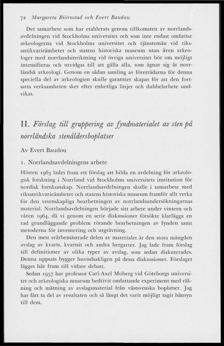 72 Margareta Biörnstad och Evert Baudou Det samarbete som har etablerats genom tillkomsten av norrlandsavdelningen vid Stockholms universitet och som inte endast omfattar arkeologerna vid Stockholms