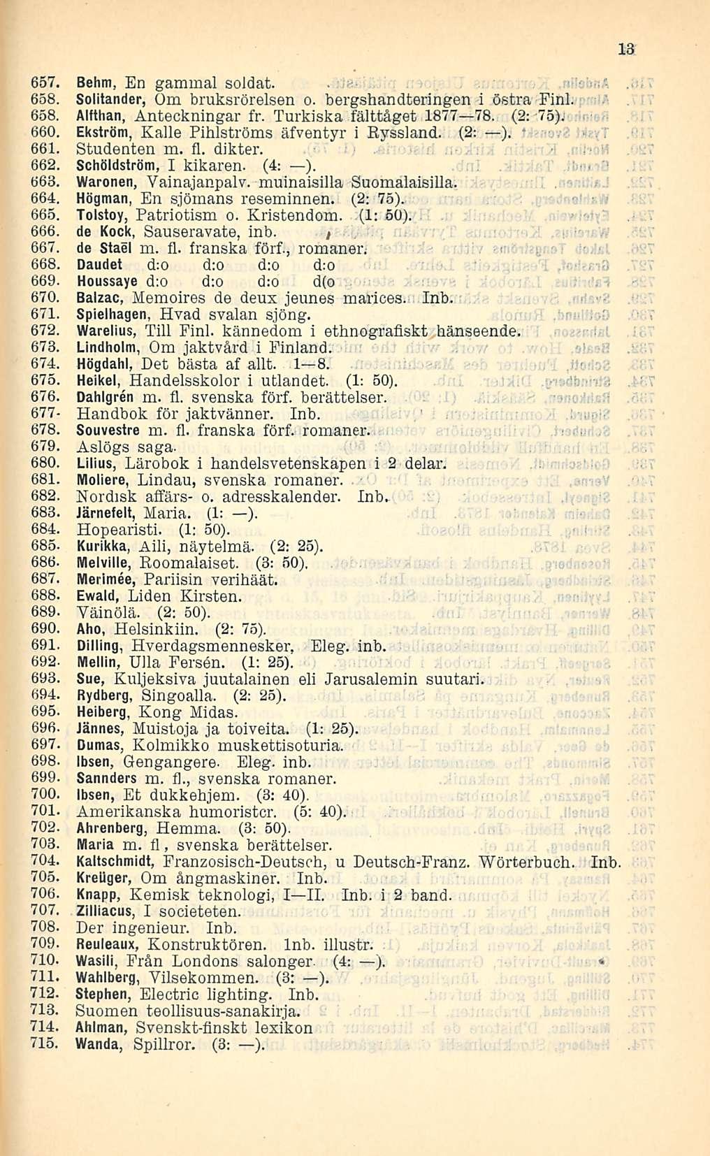 657. Behm, En gammal soldat. 658. Solitander, Om bruksrörelsen o. bergshandteringen i Östra Finl. 658. Alfthan, Anteckningar fr. Turkiska fälttåget 1877 78. (2: 75). 660.