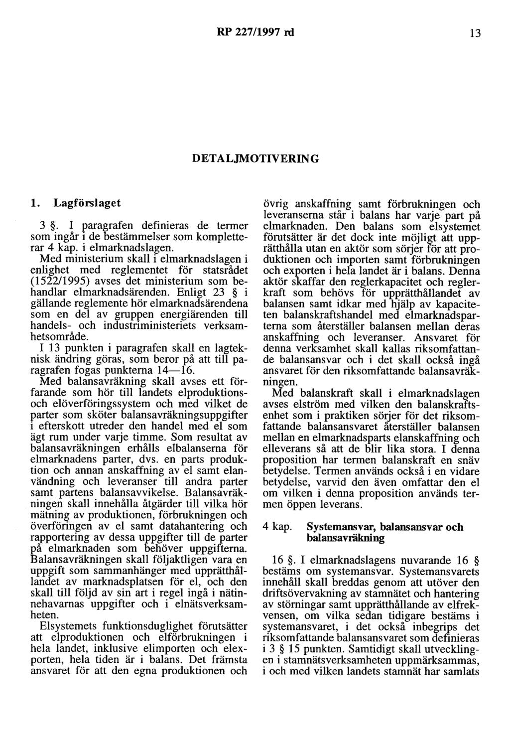 RP 227/1997 rd 13 DETALJMOTIVERING l. Lagförslaget 3. I paragrafen definieras de termer som ingår i de bestämmelser som kompletterar 4 kap. i elmarknadslagen.
