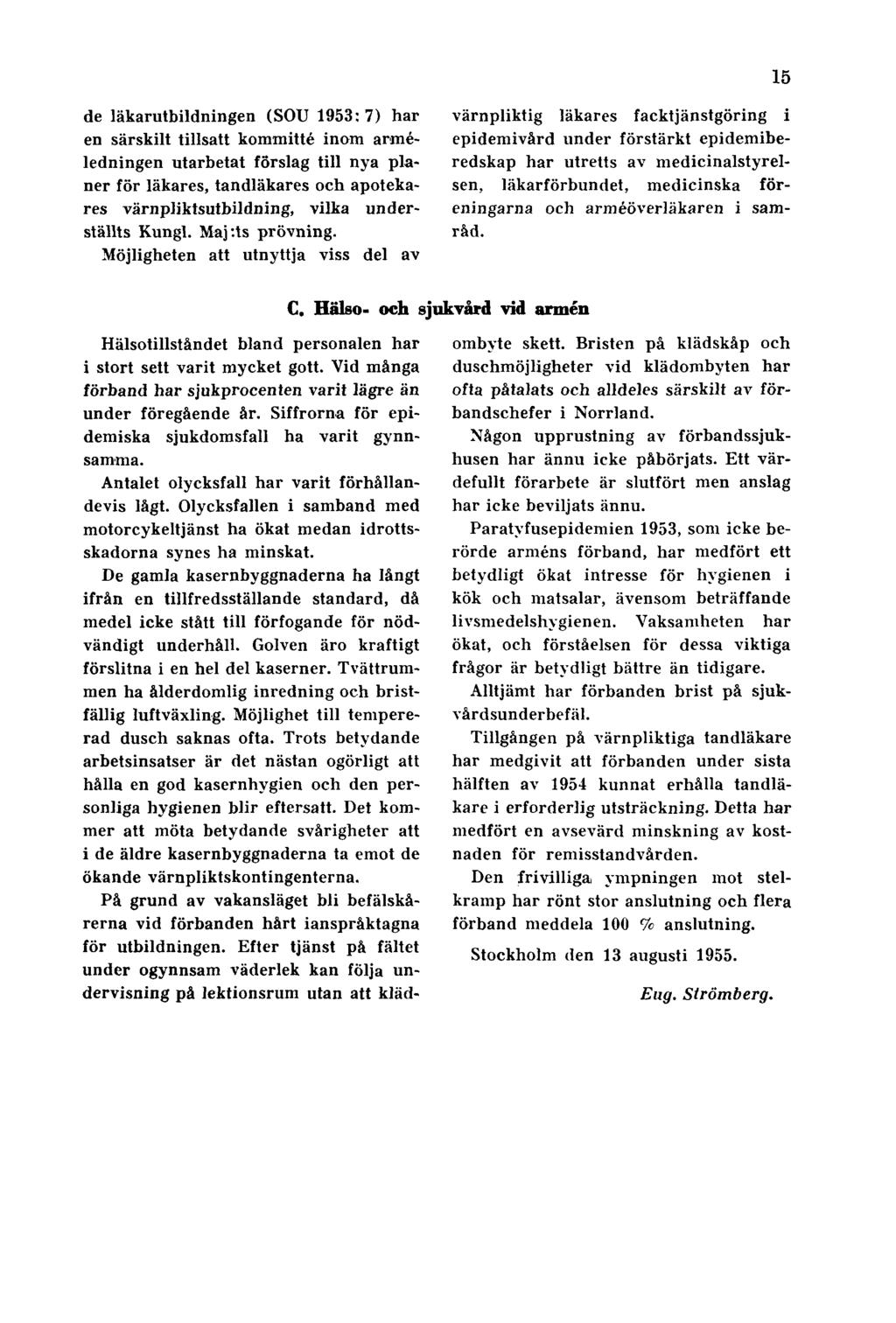 15 de läkarutbildningen (SOU 1953:7) har en särskilt tillsatt kommitté inom arméledningen utarbetat förslag till nya planer för läkares, tandläkares och apotekares värnpliktsutbildning, vilka