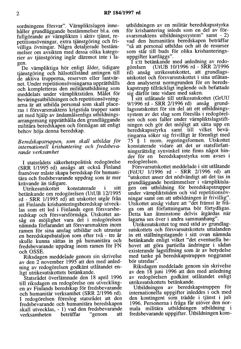 2 RP 184/1997 rd sordningens försvar". Värnpliktslagen innehåller grundläggande bestämmelser bl.a. om fullgörande av värnplikten i aktiv tjänst, repetitionsövningar, extra tjänstgöring och frivilliga övningar.