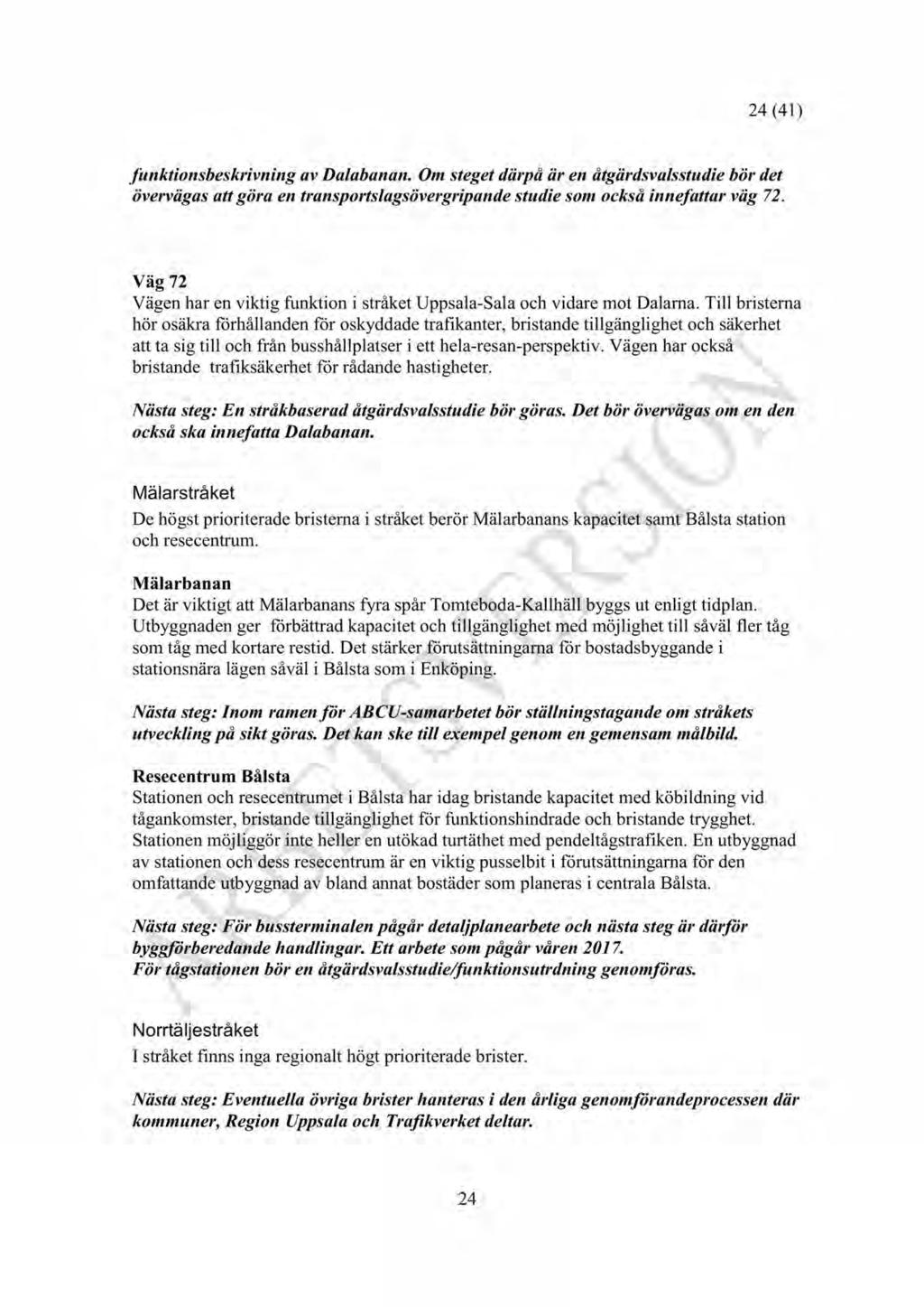 4 (41) funktionsbeskrivningav Dalabanan.Om stegetdärpå är en åtgärdsvalsstudiebör det övervägasatt göra en transportslagsövergripande studie som ocksåinnefattar väg 7.