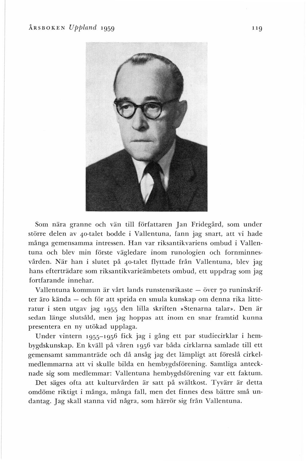 ÅRSBOKEN Uppland 1959 119 Som n ära granne och vän till författaren J a n Fridegård, som under större delen av 40-talet bodde i Vallentuna, fann jag snart, att vi h ade många gemensamma intressen.