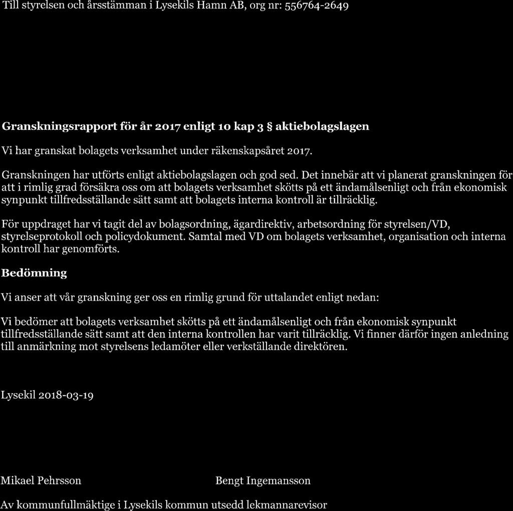 Till styrelsen och årsstämman i Lysekils Hamn AB, org nr: 556764-2649 Granskningsrapport för år 2oL7 enligt ro kap g S aktiebolagslagen Vi har granskat bolagets verksamhet under räkenskapsäret zot7.