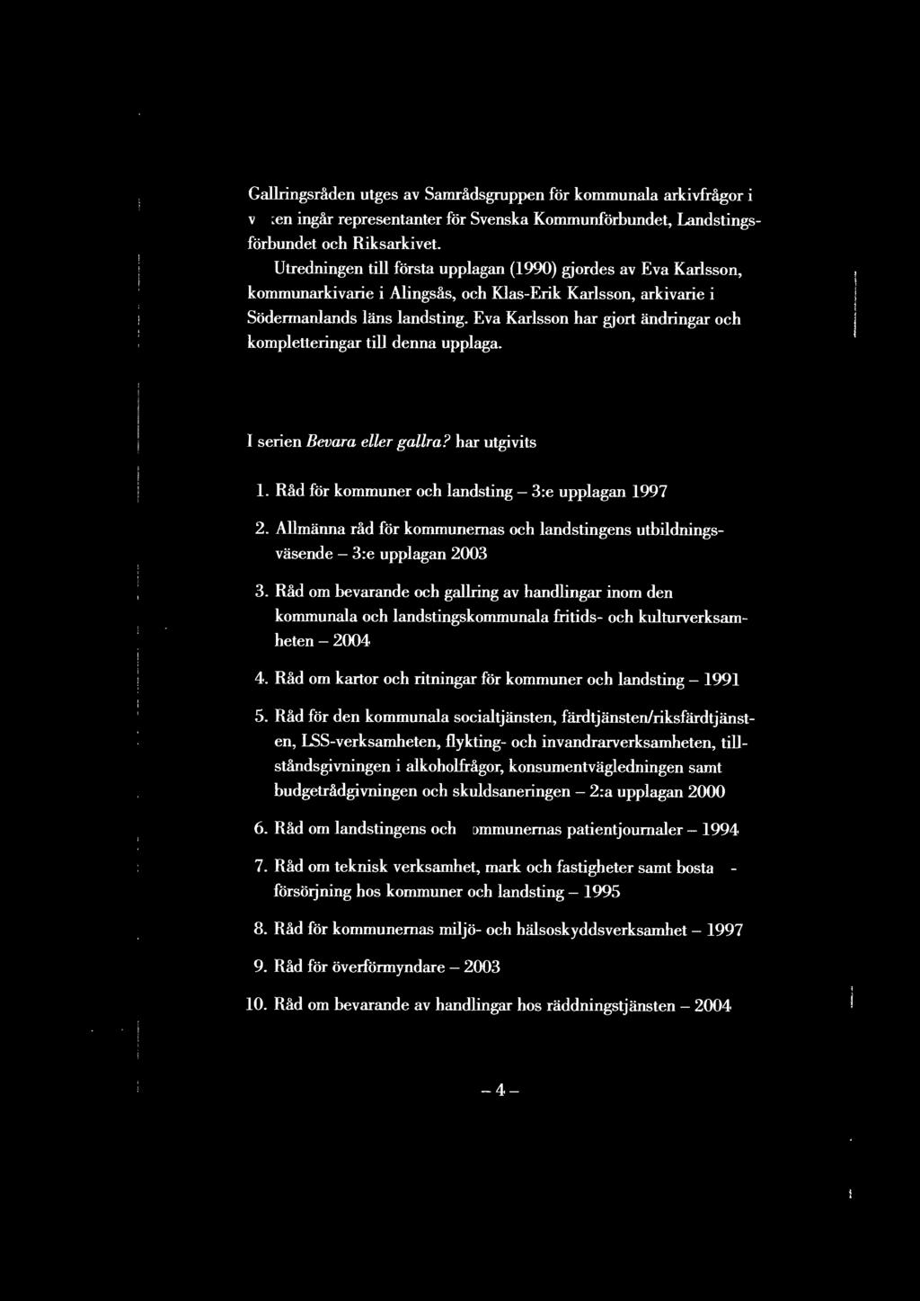 Eva Karlsson har gjort ändringar och kompletteringar till denna upplaga. I serien Bevara eller gallra? har utgivits 1. Råd för kommuner och landsting- 3:e upplagan 1997 2.