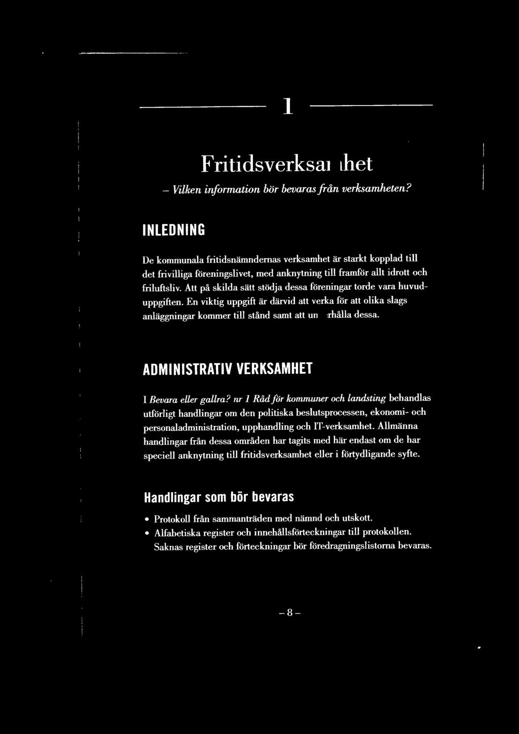 Att på skilda sätt stödja dessa föreningar torde vara huvuduppgiften. En viktig uppgift är därvid att verka för att olika slags anläggningar kommer till stånd samt att underhålla dessa.