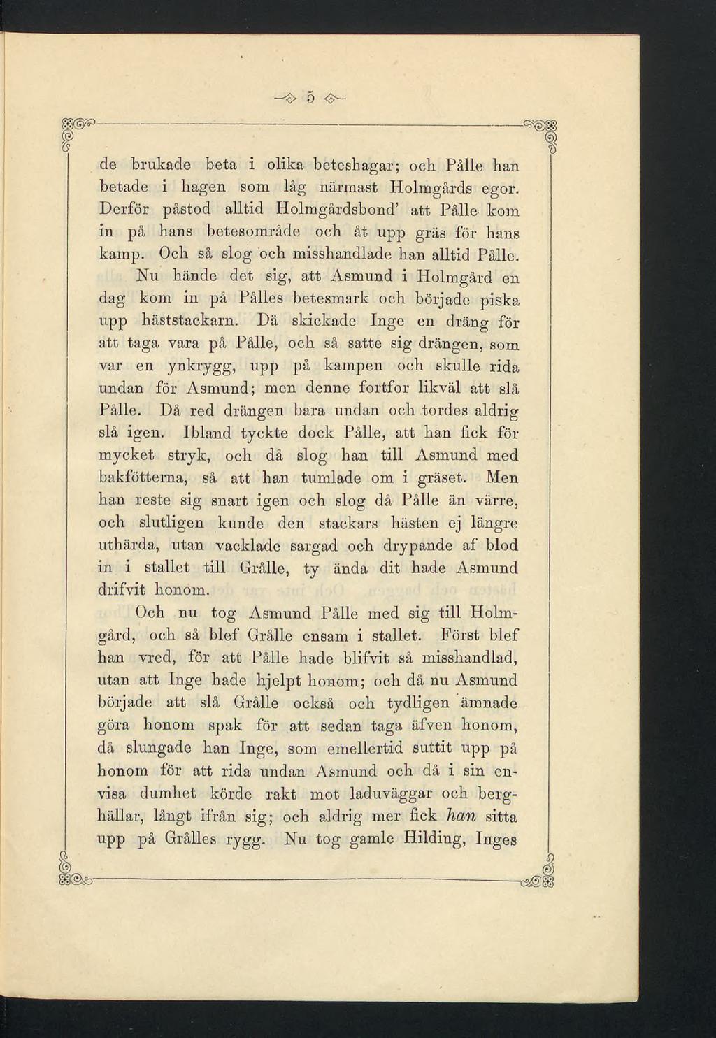 de brukade beta i olika beteshagar; och Pâlie han betade i hagen som låg närmast Holmgårds egor. Derför påstod alltid Ilolmgårdsbond att Pålle kom in på hans betesområde och åt upp gräs för hans kamp.