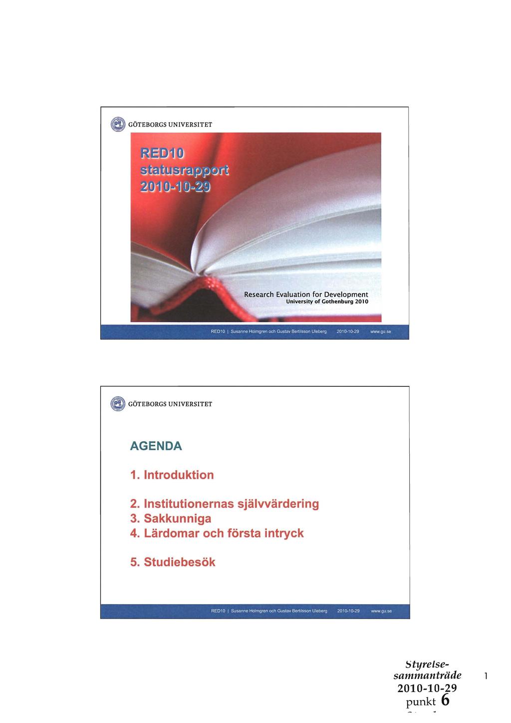 Research Evaluation for Development University of Gothenburg 20 10 RED1Q Susanne Holmgren och Gustav Bertilsson UJeberg 2010-10 29 NWW gu se AGENDA 1. ntroduktion 2.