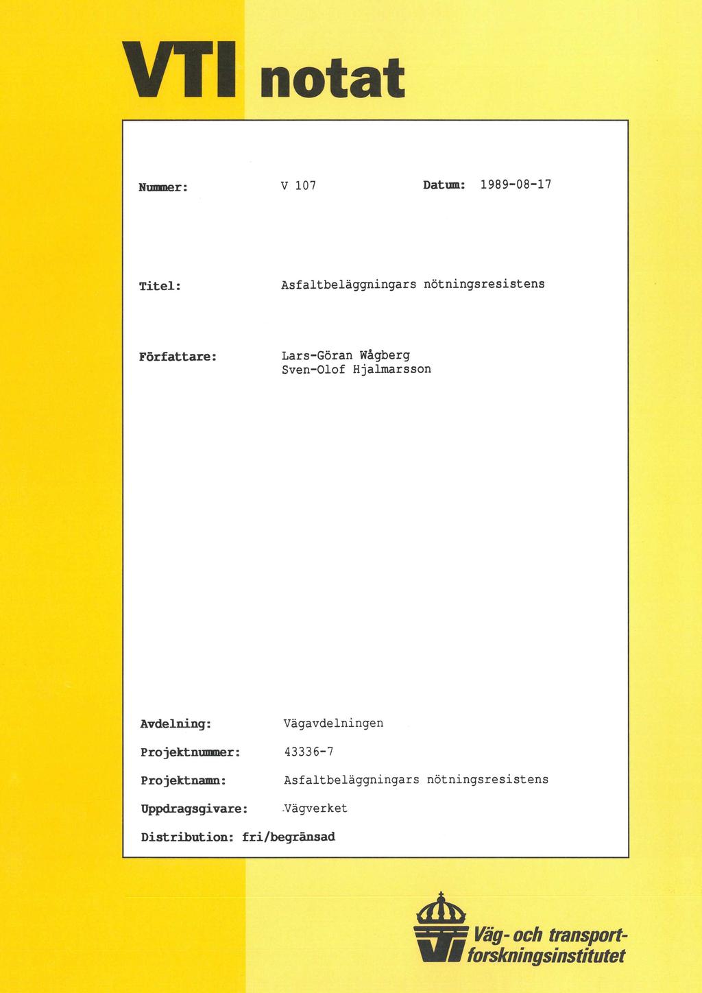 VT1 notat Nummer : V 107 Datum: 1989-08-17 Titel: Asfaltbeläggningars nötningsresistens Författare: Lars-Göran Wågberg Sven-Olof Hjalmarsson Avdelning: Vägavdelningen