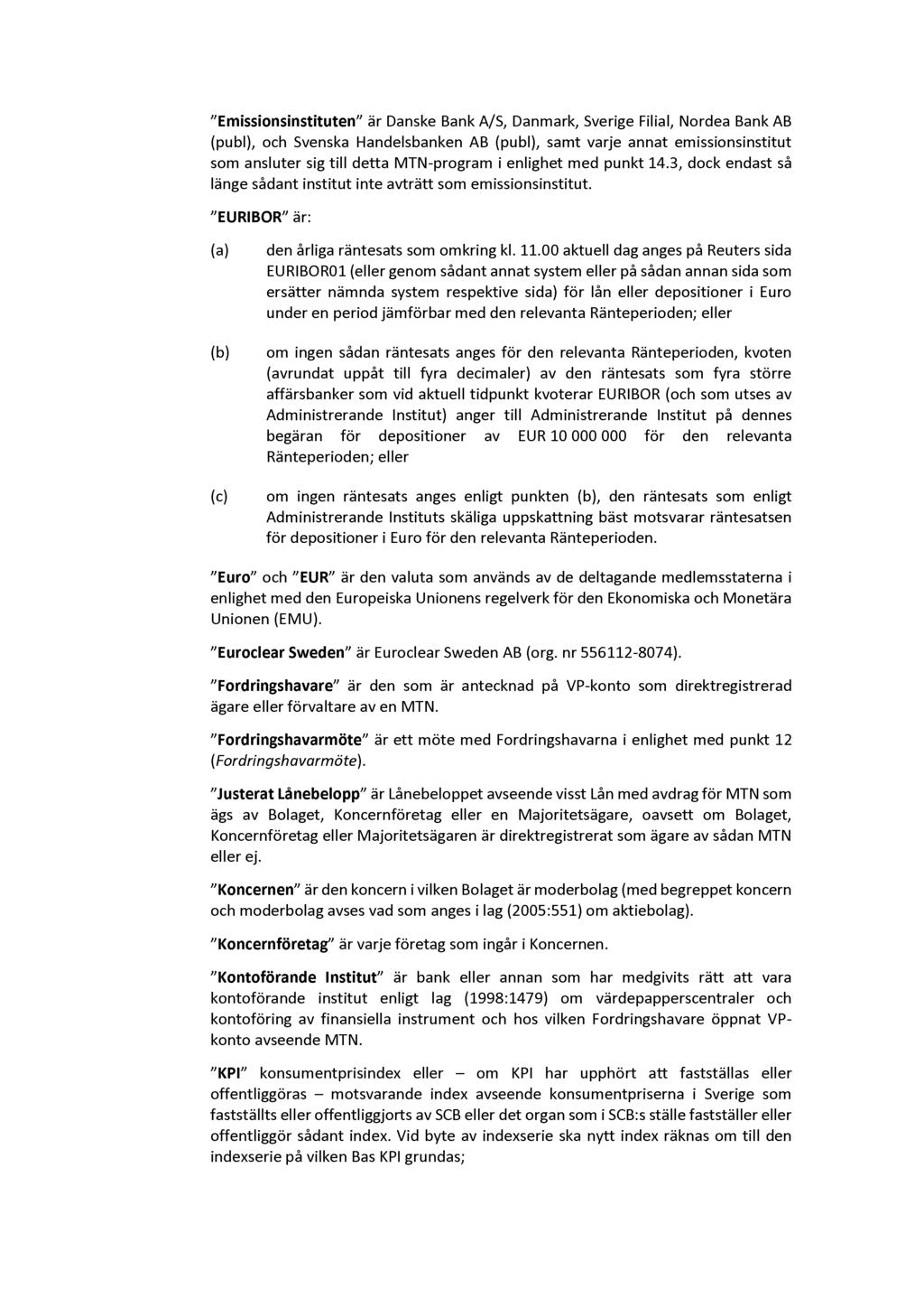 "Emissionsinstituten" är Danske Bank A/S, Danmark, Sverige Filial, Nordea Bank AB (publ), och Svenska Handelsbanken AB (publ), samt varje annat emissionsinstitut som ansluter sig till detta