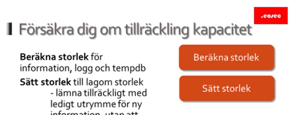 10 Försäkra dig om tillräcklig kapacitet Beräkna storlek Beräkna storlek för information, logg och tempdb. Det är viktigt att utföra kapacitetsplanering, oftast för 12 månader.