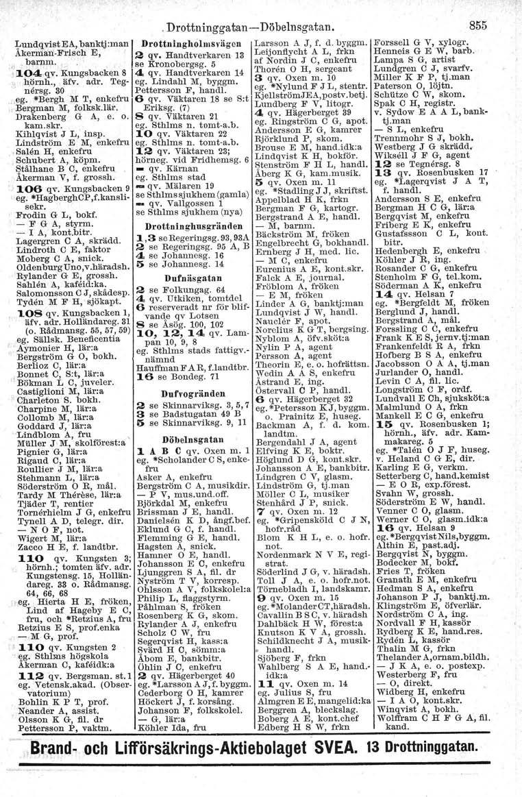 . Drottninggatan -Döbelnsgatan. LundqYistEA, ba,,;ktj:man I Drö ttnlngho'lmsvltg on Larsson A J, f. d. byggrn. Åkerman-Fnsch E, 2 qv, Handtverkaren 13 Leijonflycht A L, frkn I. barnm.. se Kronobergsg.