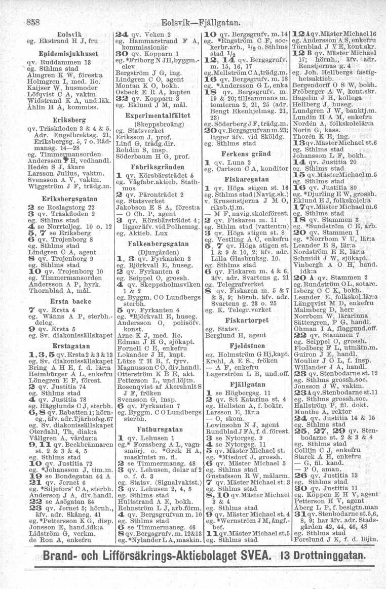 858 Erlksbergsgaton 2 se Roslagstorg 22 3 qv. Träskfloden 2 4, se Norrteljeg. 10 O. 12 5, 7 se Eriksberg 6 qv. Trojenborg 8 ego Sthlm s stad Lindgren C A, agent 8 qv. Trojenborg 9 10 qv.