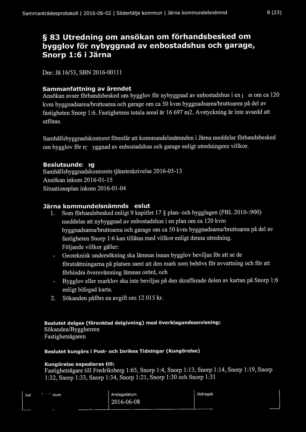 Sammanträdesprotokoll l 2016-06-02 l Södertälje kommun l Järna kommundelsnämnd 8 (23) 83 Utredning om ansökan om förhandsbesked om bygglov för nybyggnad av enbostadshus och garage, Snorp 1:6 i Järna