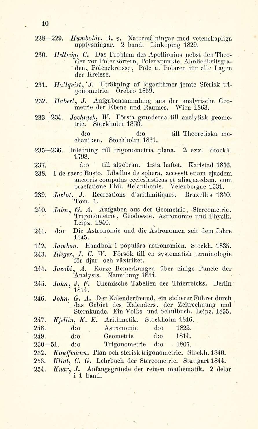 10 228 229. Humboldt, A. v. Naturmålningar med vetenskapliga upplysningar. 2 band. Linköping 1829. 230. Hellwig, C.