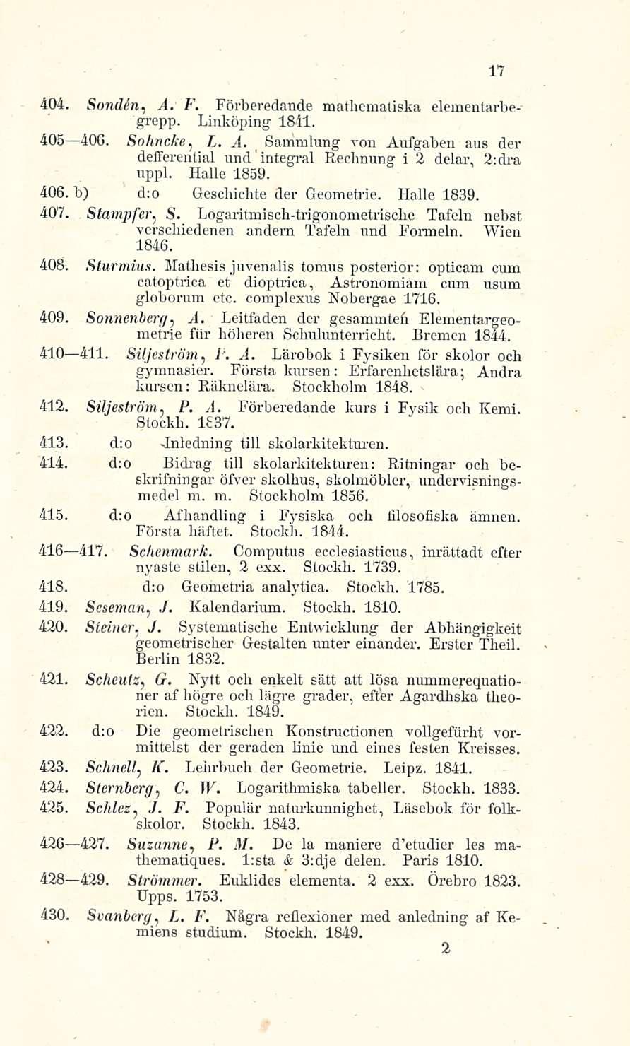 404. Sondin, A. F. Förberedande mathematiska elementarbegrepp. Linköping 1841. 405 406. Sohncke, L. A. Sammlung von Aufgaben aus der defferential undintegral Reclmung i 2 delar, 2:dra uppl.