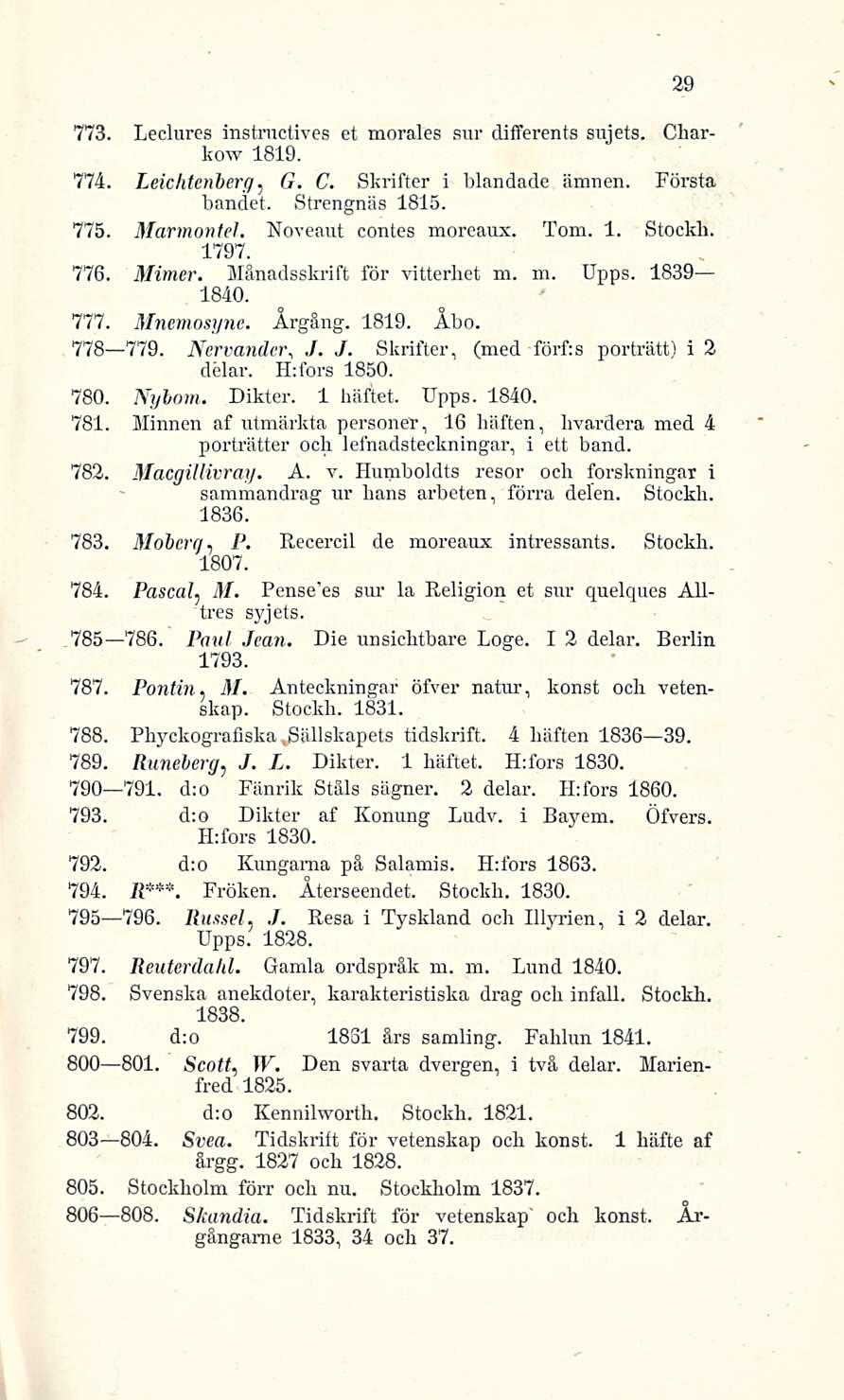 29 773. Leclures instruotives et morales sur differents sujets. Charkow 1819. 774. Leichtenberg, G. C. Skrifter i blandade ämnen. Första bandet. Strengnäs 1815. 775. Marmontel. Noveaut contes moreaux.