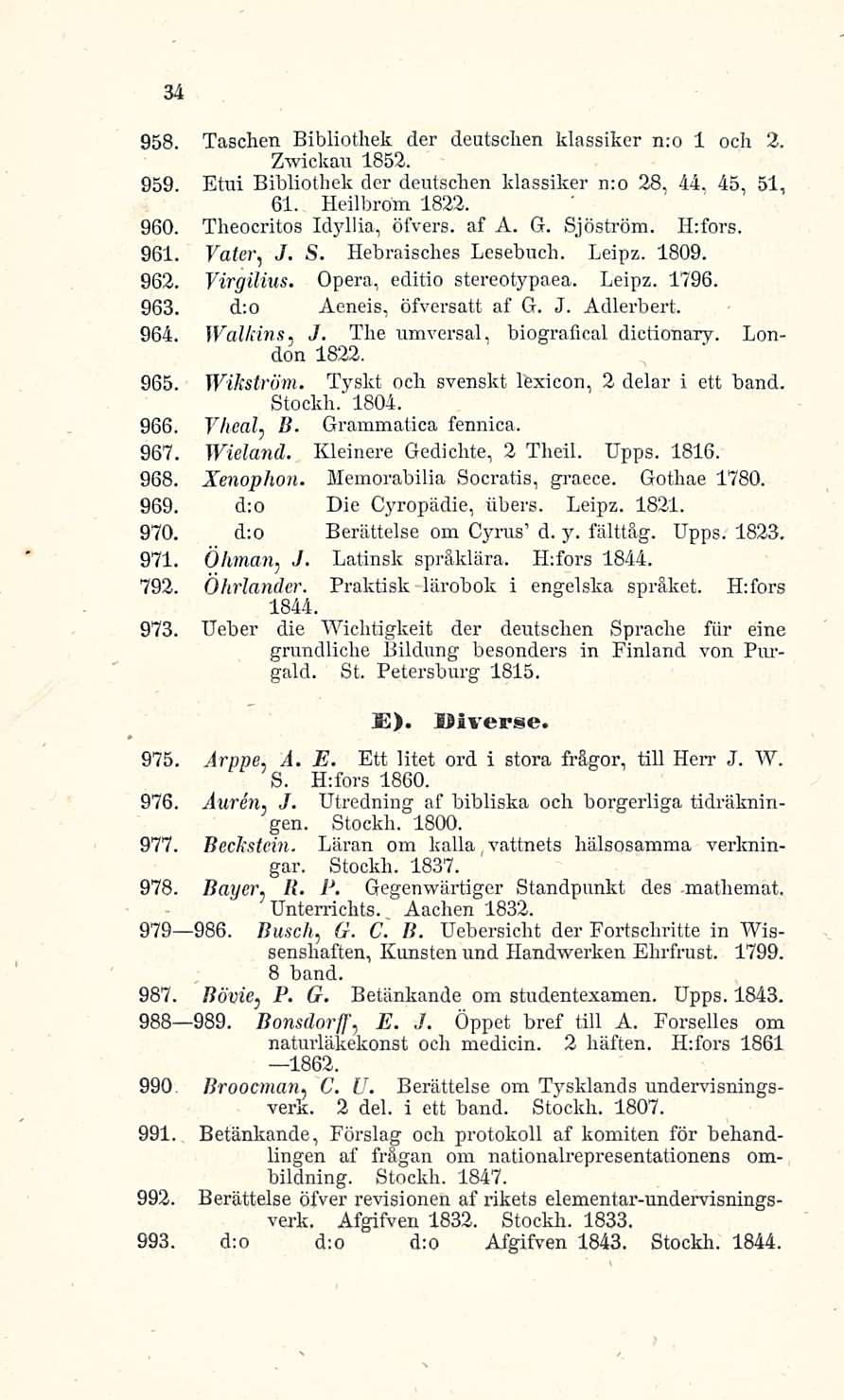 34 958. Taschen Bibliothek der deutschen klassiker n;o 1 och 2. Zwickau 1852. 959. Btui Bibliothek der deutschen klassiker n; o 28, 44, 45, 51, 61. Heilbrom 1822. 960. Theocritos Idylliä, öfvers.