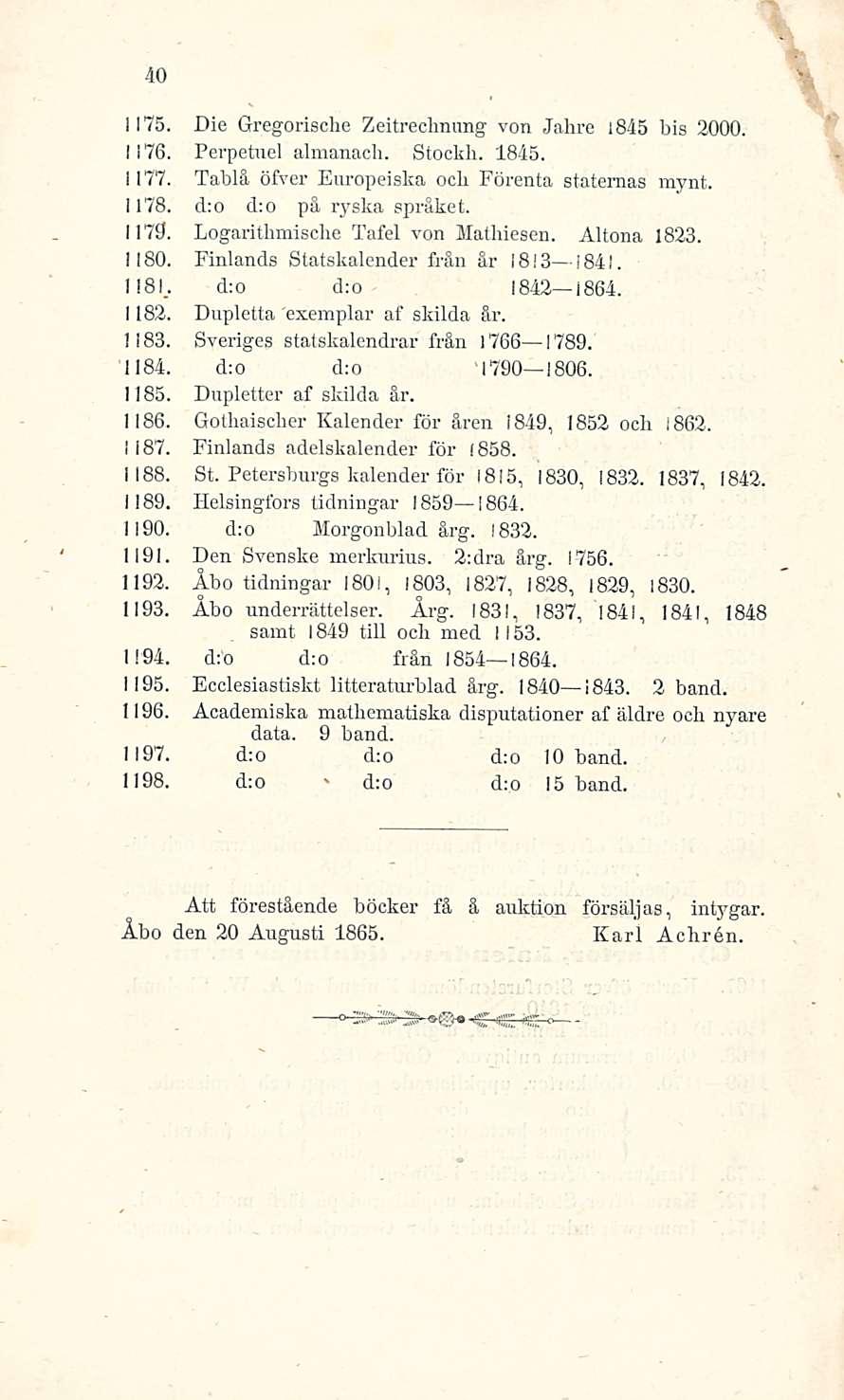 d;o 40 1175. Die Gregorisohe Zeitrechimng von Jahre 1845 bis 2000. 1176. Perpetuel almanach. Stockli. 1845. 1177. Tablå öfver Europeiska ocli Förenta statemas mynt. 1178. d:o d;o pä ryska spräket.