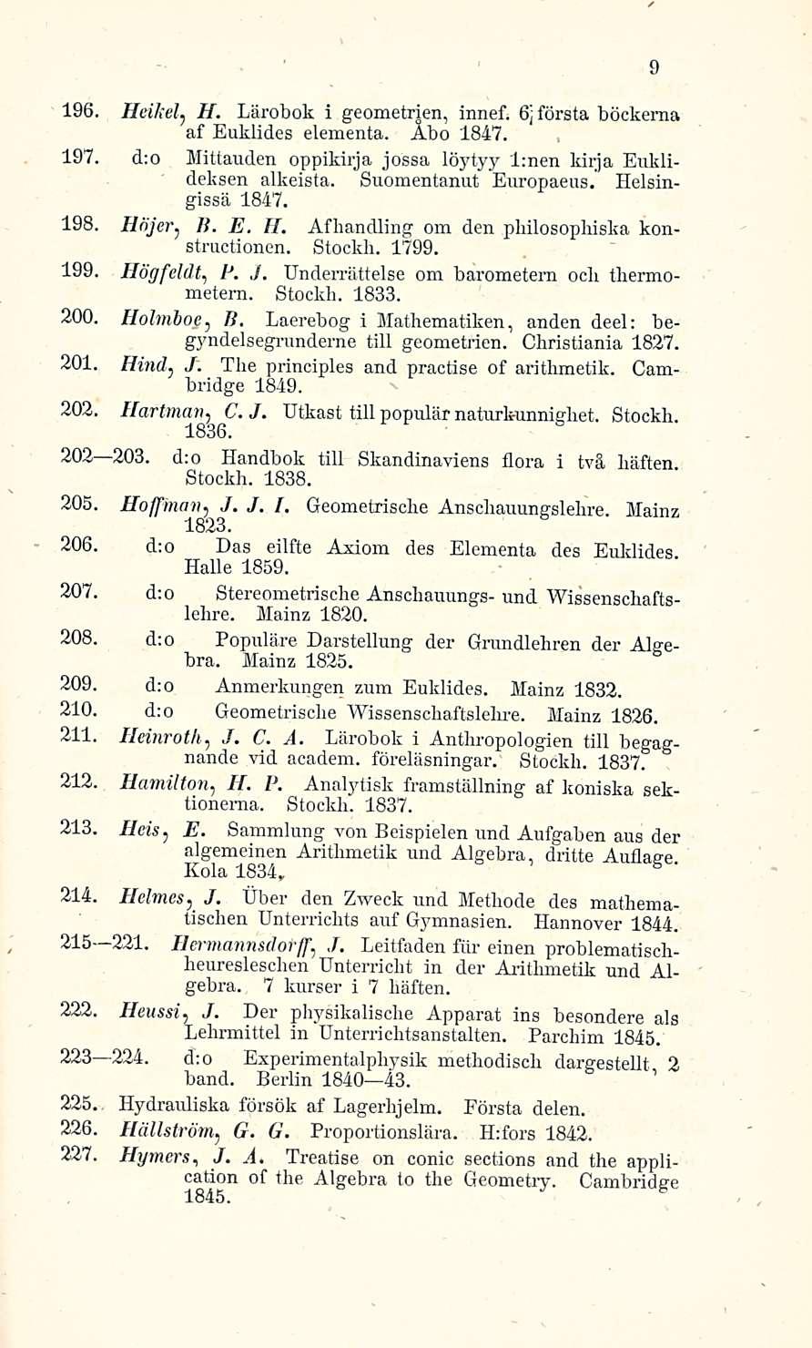 196. Heikel, H. Lärobok i geometrien, innef. Bjförsta böekema af Eukiides elementa. Åbo 1847. 197. d;o Mittauden oppikirja jossa löytyy l:nen kirja Euklideksen alkeista. Suomentanut Europaeus.