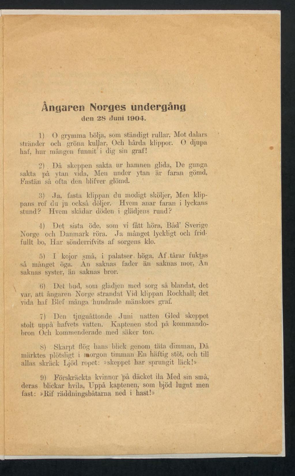 Ångaren Norejes undergång den 28»Juni 1904. 1 ) 0 grymma bölja, som ständigt rullar, Mot dalars stränder och gröna kullar, Och hårda klippor. 0 djupa hat, hur mången funnit' i dig sin graf!