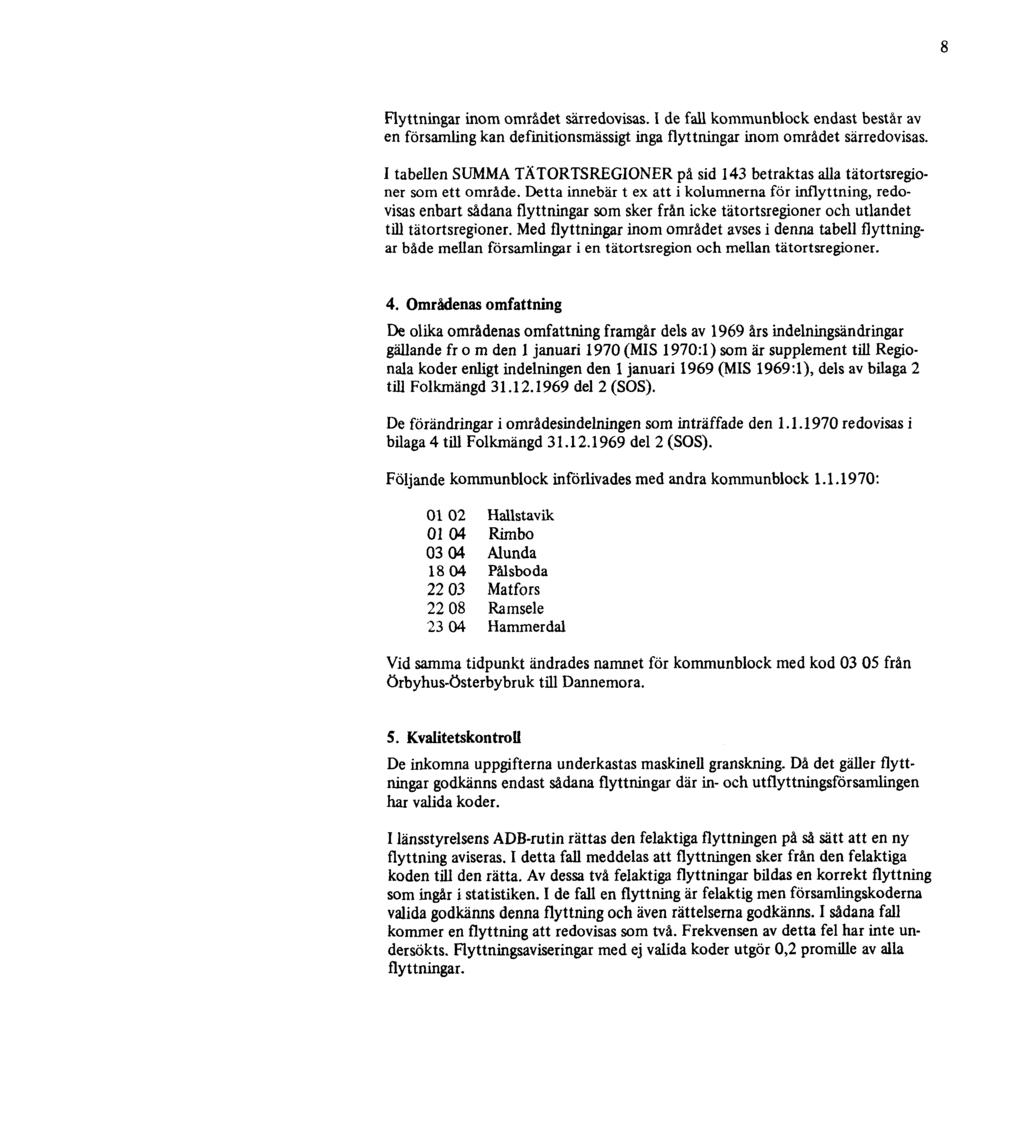 8 Flyttningar inom området särredovisas. I de fall kommunblock endast består av en församling kan definitionsmässigt inga flyttningar inom området särredovisas.