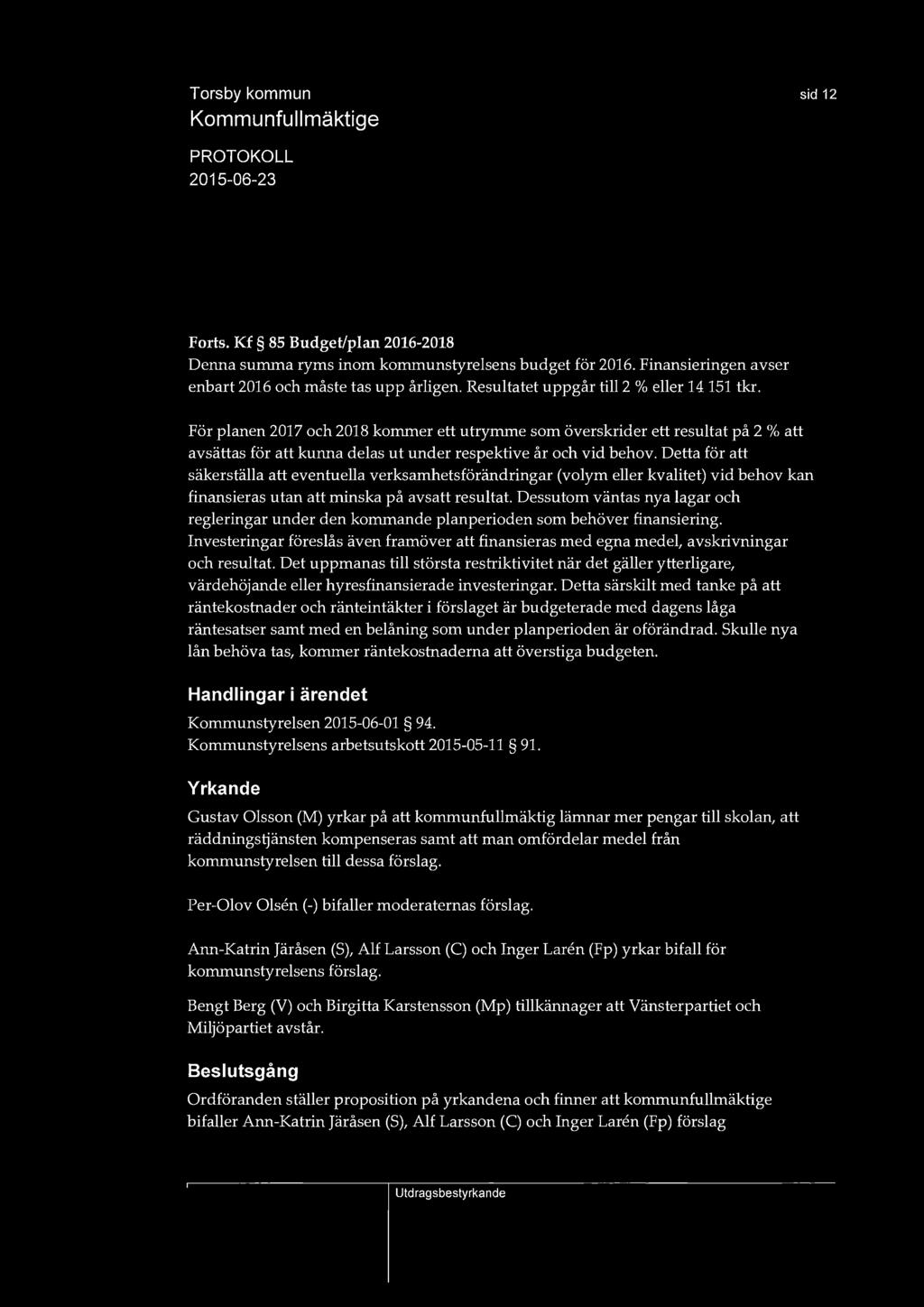 sid 12 Forts. Kf 85 Budget/plan 2016-2018 Denna summa ryms inom kommunstyrelsens budget för 2016. Finansieringen avser enbart 2016 och måste tas upp årligen. Resultatet uppgår till2% eller 14 151 tkr.