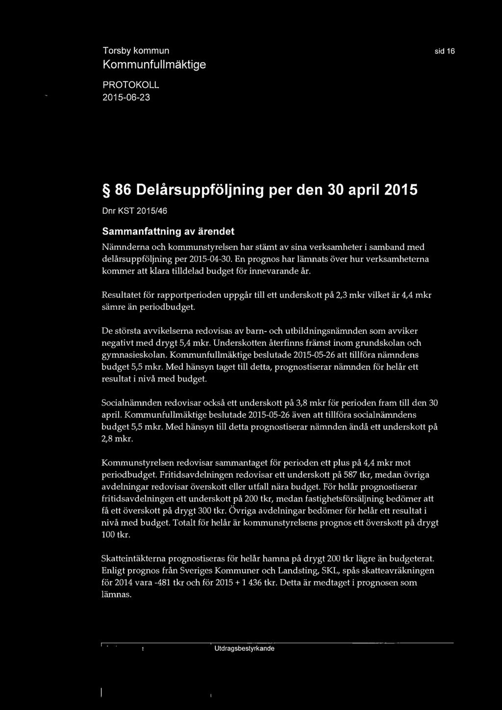 sid 16 86 Delårsuppföljning per den 30 april 2015 Dnr KST 2015/46 Nämnderna och konununstyrelsen har stämt av sina verksamheter i samband med delårsuppföljning per 2015-04-30.