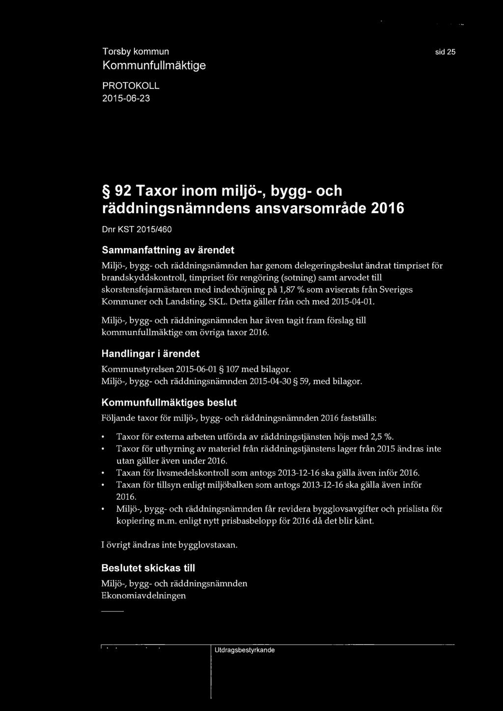 sid 25 92 Taxor inom miljö-, bygg- och räddningsnämndens ansvarsområde 2016 Dnr KST 2015/460 Miljö-, bygg- och räddningsnämnden har genom delegeringsbeslut ändrat tiropriset för brandskyddskontroll,
