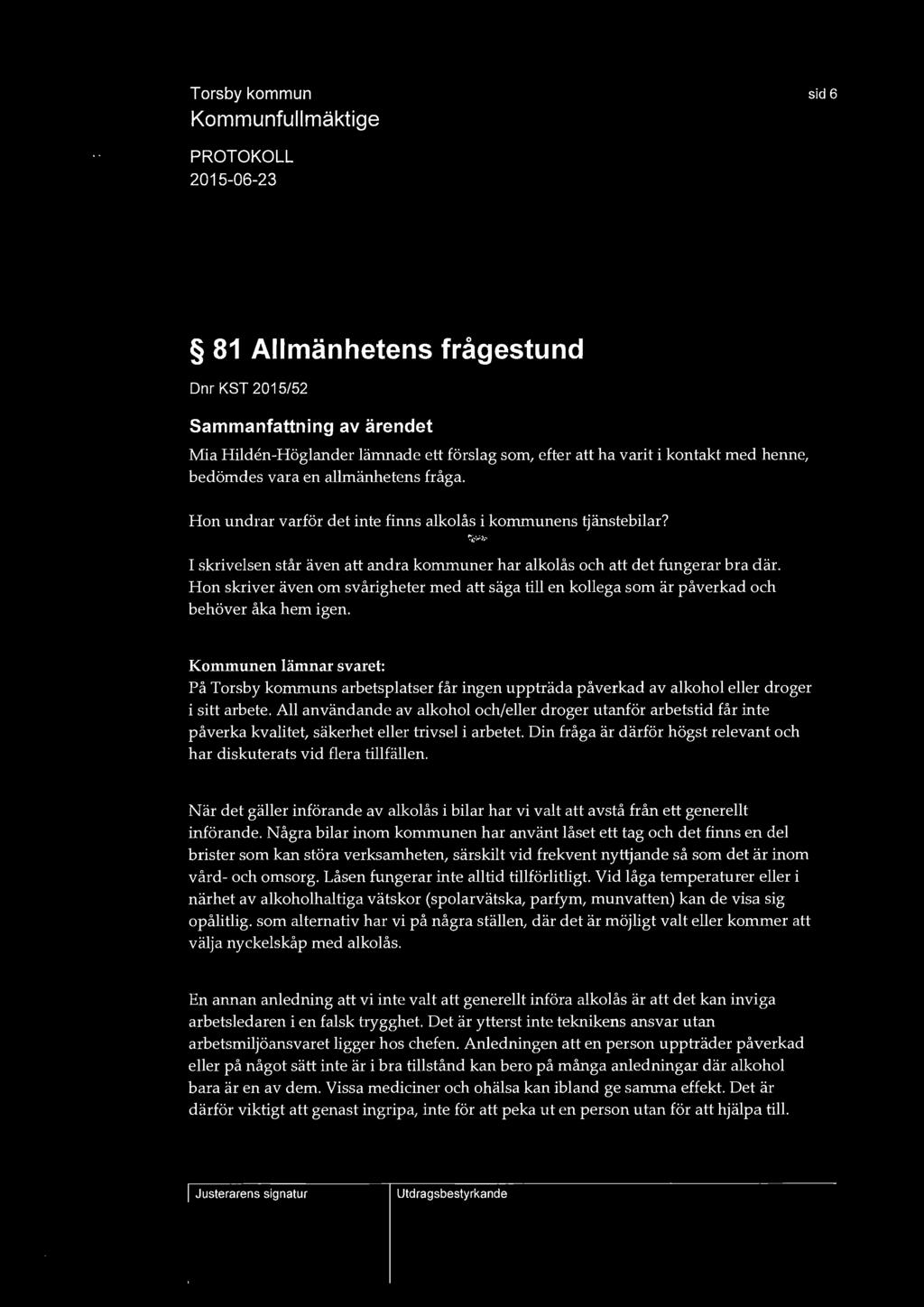 sid 6 81 Allmänhetens frågestund Dnr KST 2015/52 Mia Bilden-Höglander lämnade ett förslag som, efter att ha varit i kontakt med henne, bedömdes vara en allmänhetens fråga.