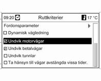 176 Infotainmentsystem Om du vill kan du välja ett eller flera av följande alternativ i menyn Ruttkriterier: Undvik motorvägar Undvik betalvägar Undvik tunnlar Undvik färjor Ta hänsyn till vägar