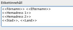 Observera att insättningspunkten i textrutan Etikettinnehåll blinkar. 2. Lägg till ett blanksteg efter <<Förnamn>>. 3. Dubbelklicka på Efternamn i listan. 4. Tryck sedan på Retur efter <<Efternamn>>.