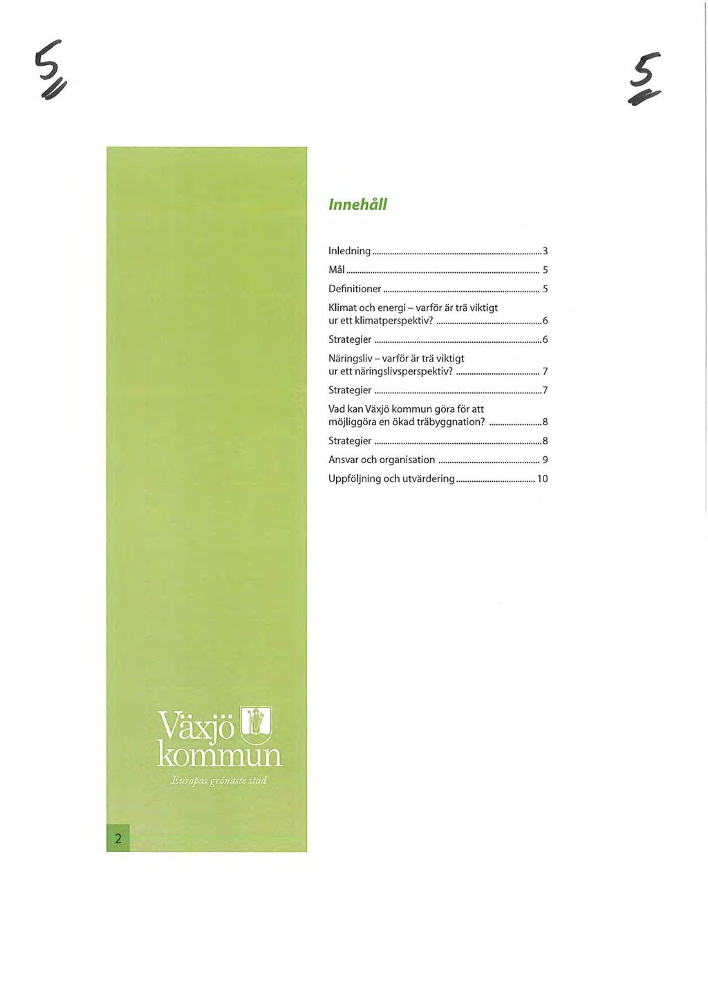 nnehåll nledning... 3 Mål... 5 Definitioner... 5 Klimat och energi - varför är trä viktigt ur ett klimatperspektiv?... 6 Strategier... 6 Näringsliv - varför är trä viktigt ur ett näringslivsperspektiv?