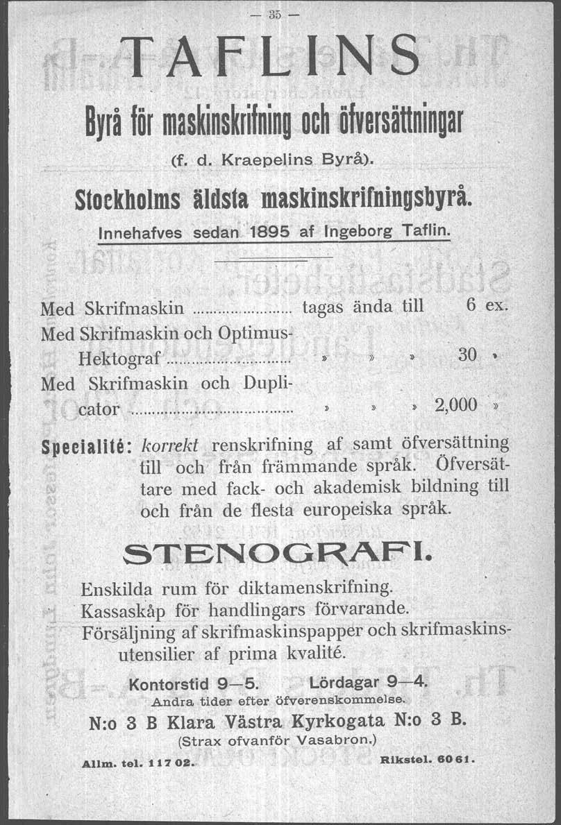 (f. d. Kraepelins Byrå). Stoekbolms äldsta maskinskrifningsbyri. Innehafves sedan 1895 af Ingeborg Taflin. Med Skrifmaskin... tagas ända till 6 ex. Med Skrifnlaskin och Optimus- Hektograf.