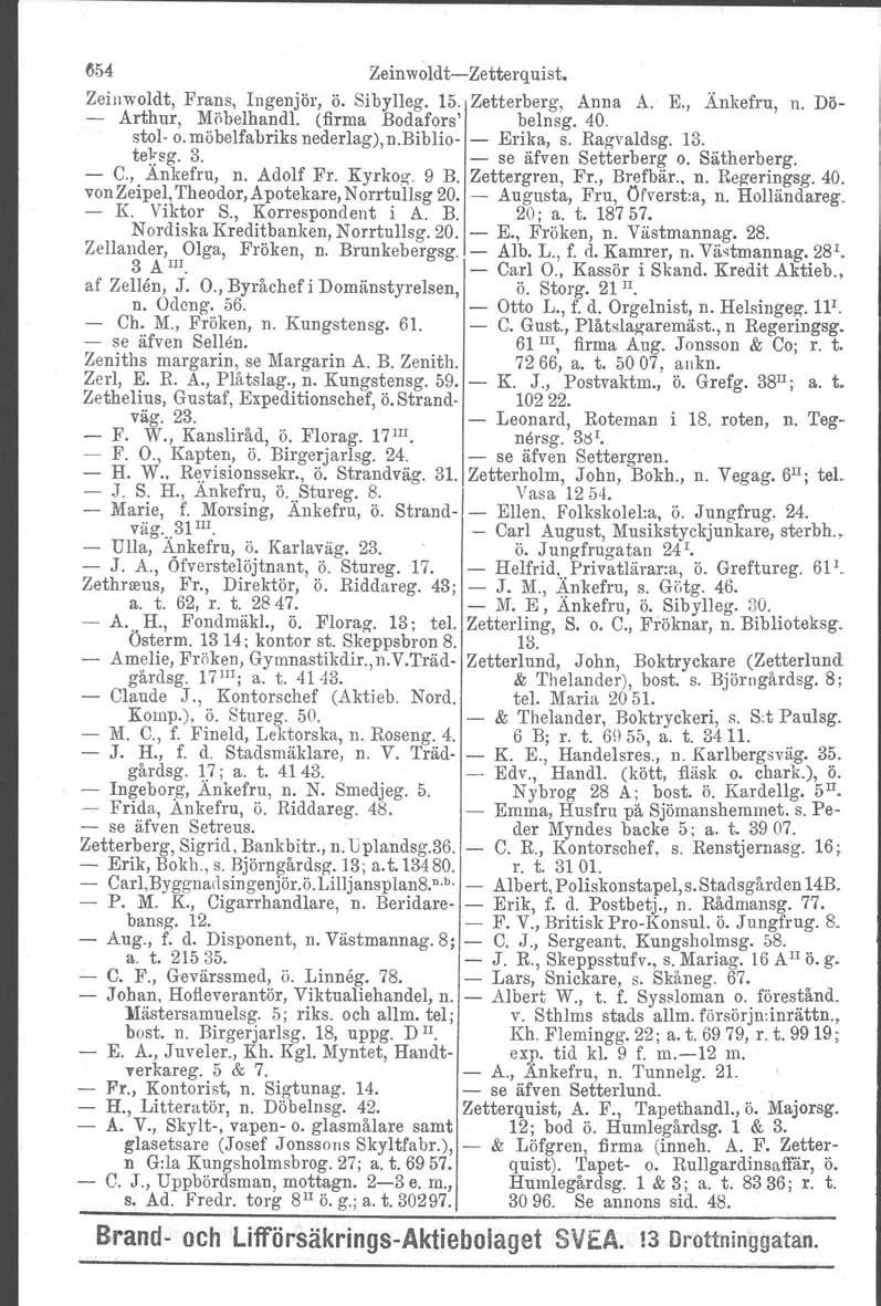 1154 Zeinwoldt-Zetterquist. Zeinwoldt, Frans, Ingenjör, ö. Sibylleg. 15. Zetterberg, Anna A. E., Änkefru, n. Dö- - Arthur, Möbelhandl. (firma Bodafors' belnsg. 40. stol- o. möbelfabriks nederlag), n.