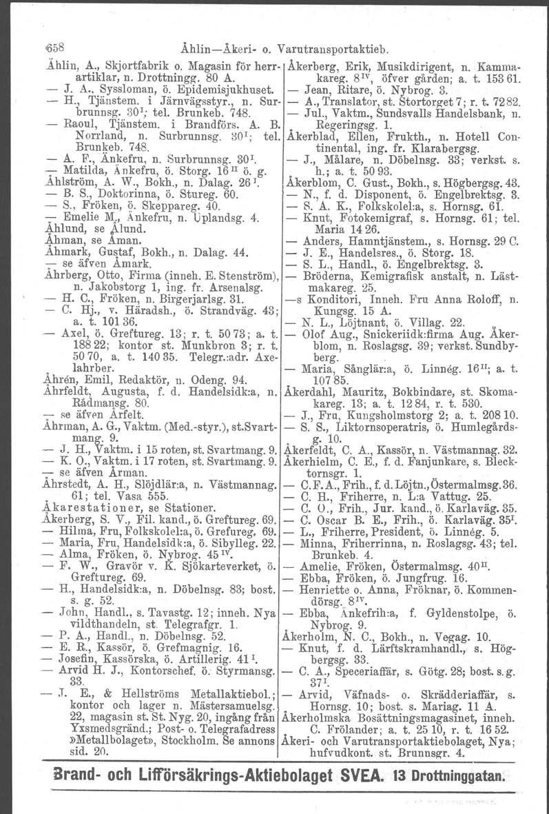 ~58 Ählin-Äkeri. o. Varutransportaktieb. A.hlin, A., Skjortfabrik o. Magasin för herr- Åkerberg. Erik, Musikdirigent, n. Kammaartiklar, n. Drottningg. 80 A. kareg, 8 1 1', öfver gården; a. t. 15361.