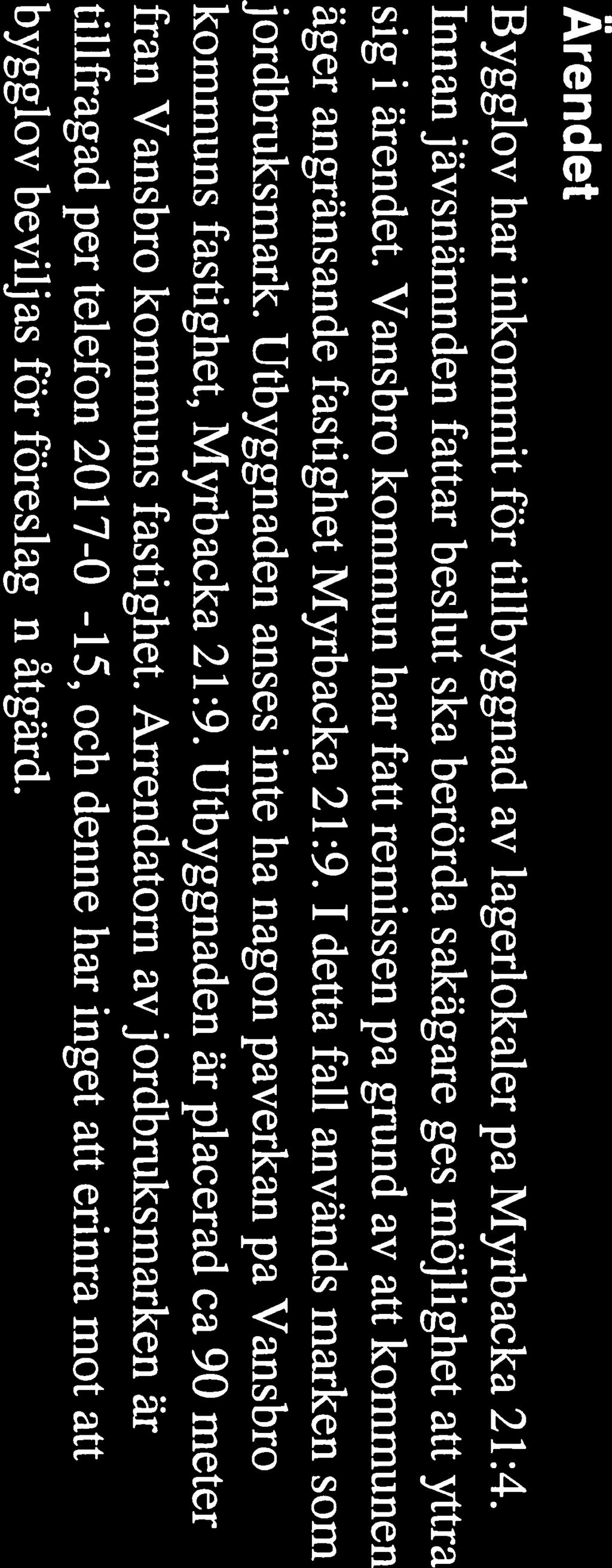 .. kommun Va fl si ro Protokoll Sida 1$ (45) 2017-05-16 KS 91 Ärende KS 20 17/438 Remiss, bygglov för tillbyggnad av lagerlokaler på Myrbacka 21:4 Vansbro kommun har inget att erinra mot att bygglov