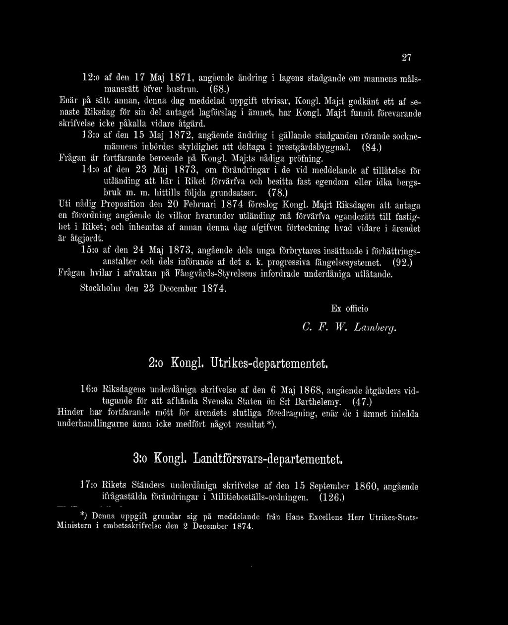 13:o af den 15 Maj 1872, angående ändring i gällande stadganden rörande socknemännens inbördes skyldighet att deltaga i prestgårdsbyggnad. (84.) Frågan är fortfarande beroende på Kongl.