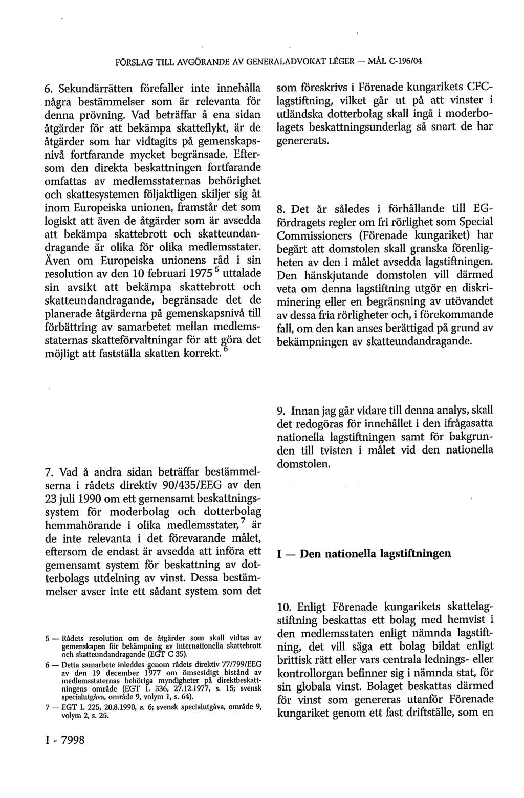 FÖRSLAG TILL AVGÖRANDE AV GENERALADVOKAT LÉGER - MÅL C-196/04 6. Sekundärrätten förefaller inte innehålla några bestämmelser som är relevanta för denna prövning.