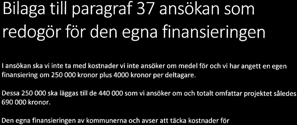 Bilaga till paragraf 37 ansökan som redogör för den egna finansieringen l ansökan ska vi inte ta med kostnader vi inte ansöker om medel för och vi har angett en egen finansiering om 250 000