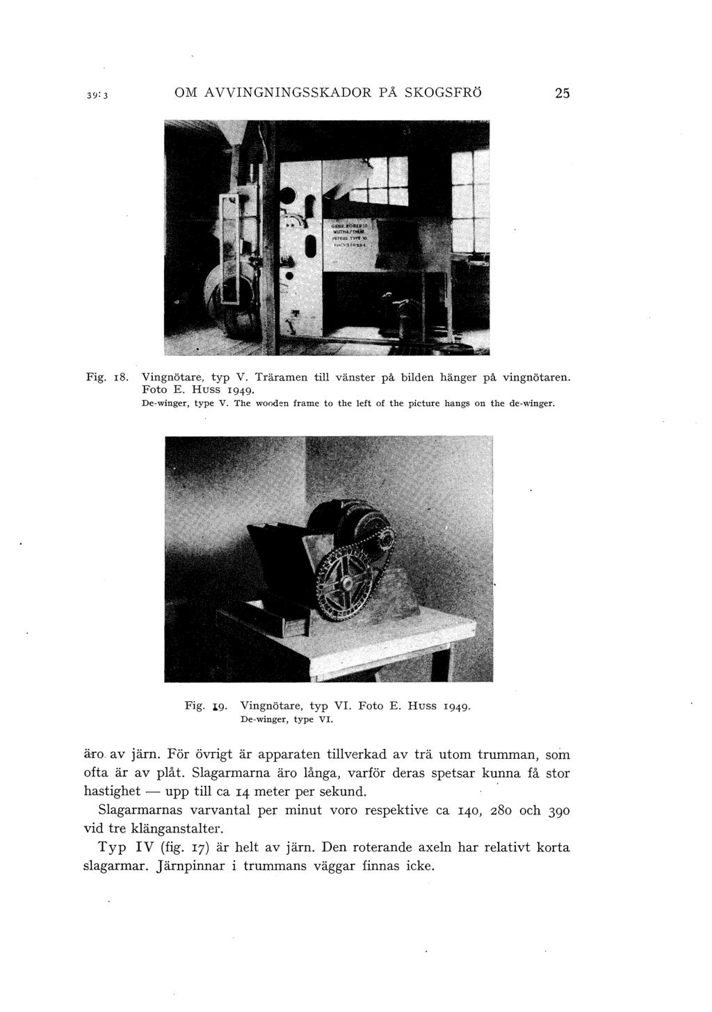 OM A VVINGNINGSSKADOR P Å SKOGSFRö 25 Fig. 18. Vingnötare, typ V. Träramen ti vänster på biden hänger på vingnötaren. Foto E. Huss 1949. De-winger, type V.