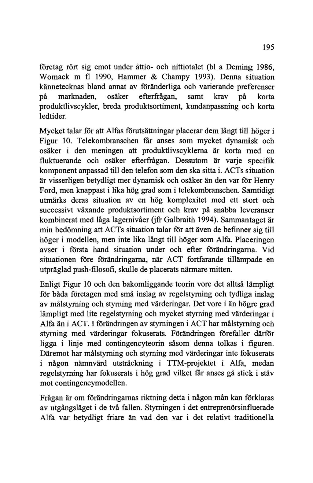 195 företag rört sig emot under åttio- och nittiotalet (bl a Deming 1986, Womack nl fl 1990, Hammer & Champy 1993).