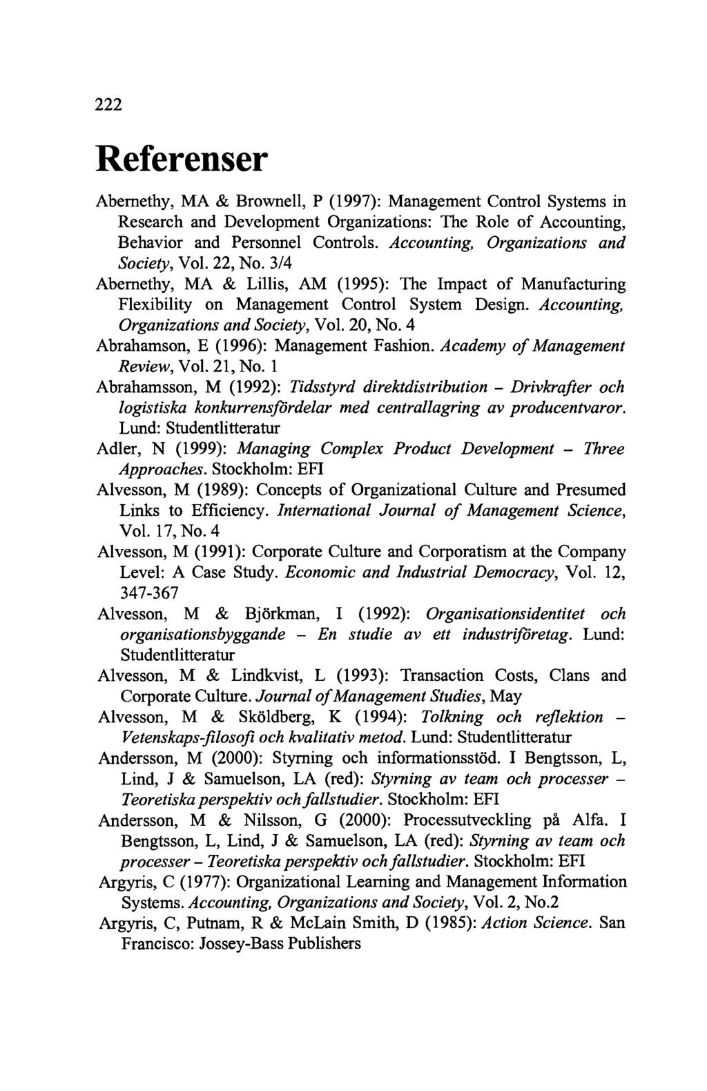 222 Referenser Abemethy, MA & BrowneIl, P (1997): Management ControI Systems in Research and Development Organizations: The Role of Accounting, Behavior and Personnel ControIs.