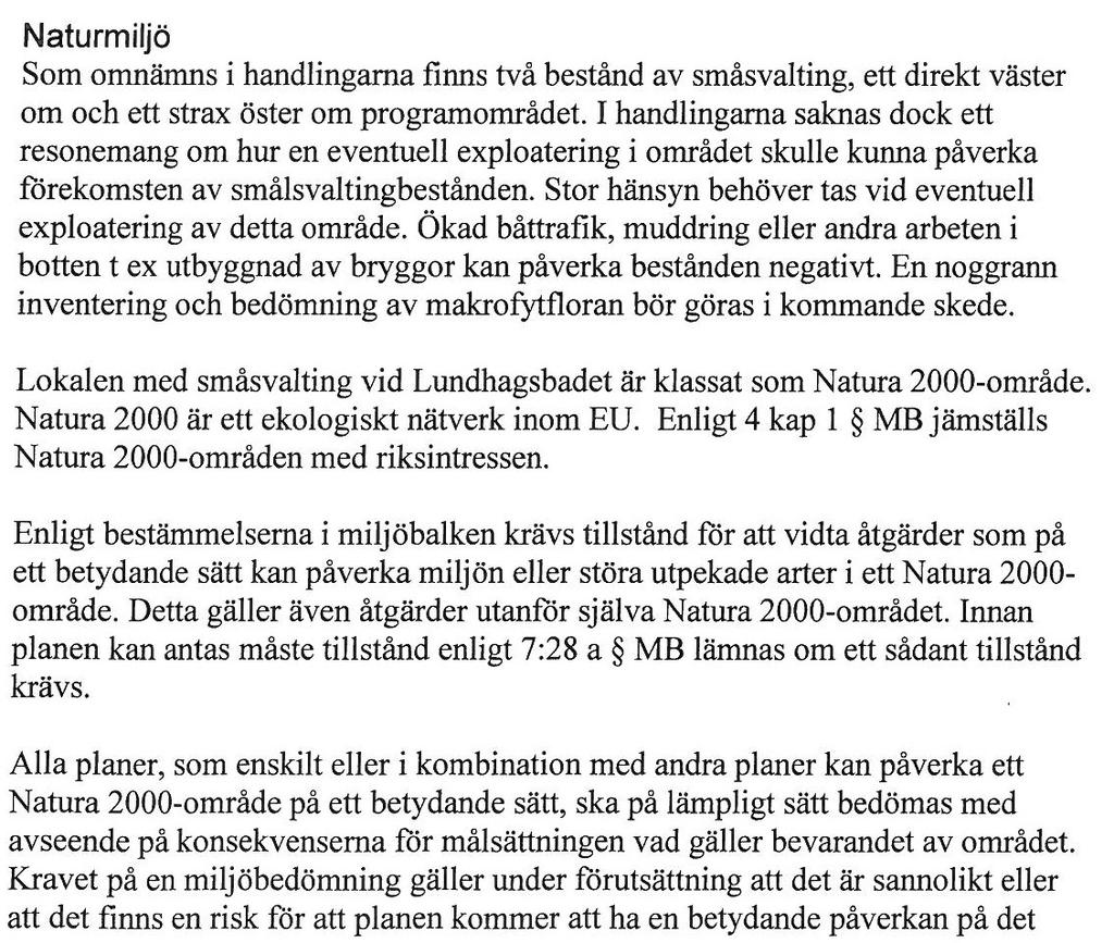 8 Planområdet ligger inom strandskydd och i närheten av Natura 2000-område. Marken ligger delvis lågt. Ny bebyggelse ska placeras så långt från strandlinjen som möjligt, minst 25 meter.