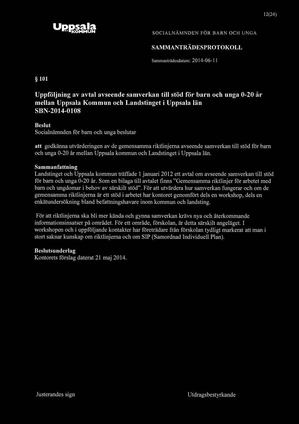 KOMMUN 12(24) 101 Uppföljning av avtal avseende samverkan till stöd för barn och unga 0-20 år mellan Uppsala Kommun och Landstinget i Uppsala län SBN-2014-0108 att godkänna utvärderingen av de