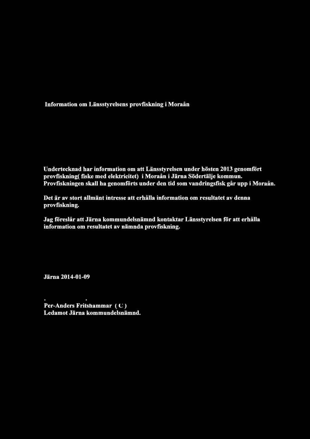 Information om Länsstyresens proviisirning i Moraån Undertecknad har information om att Länsstyresen under hösten 2013 genomrört provfiskning( fiske