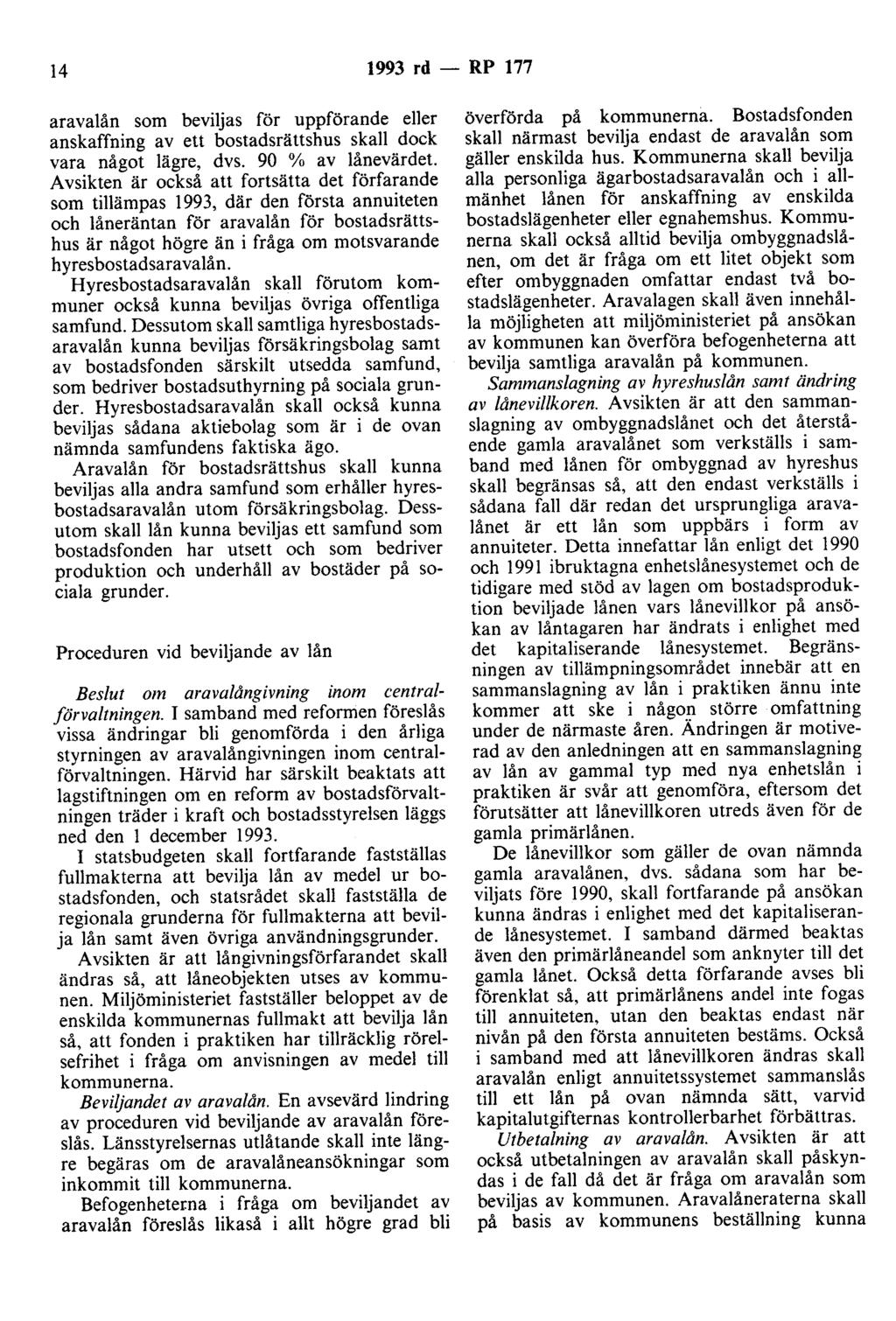 14 1993 rd - RP 177 aravalån som beviljas för uppförande eller anskaffning av ett bostadsrättshus skall dock vara något lägre, dvs. 90 % av lånevärdet.